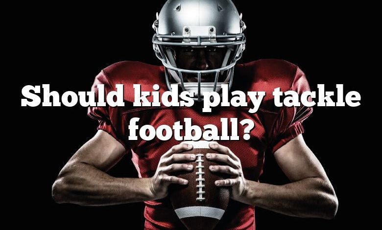 Should kids play tackle football?