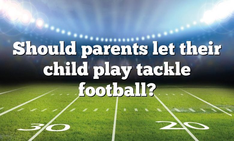 Should parents let their child play tackle football?