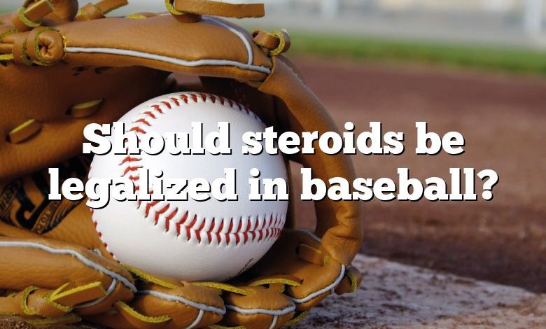 Should steroids be legalized in baseball?