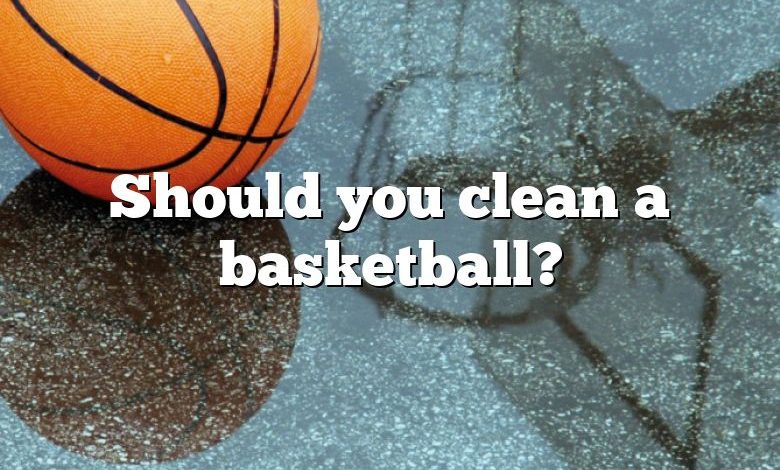 Should you clean a basketball?