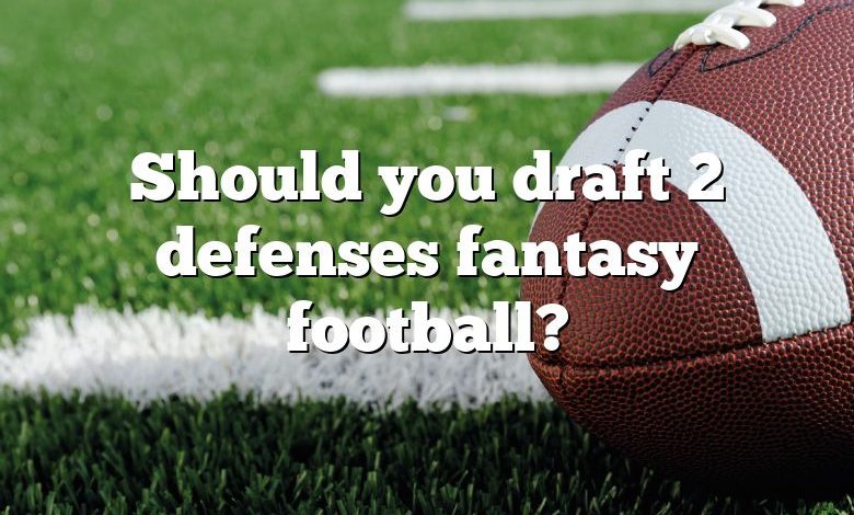 Should you draft 2 defenses fantasy football?