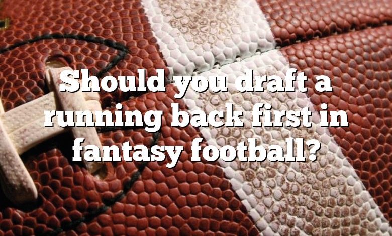 Should you draft a running back first in fantasy football?