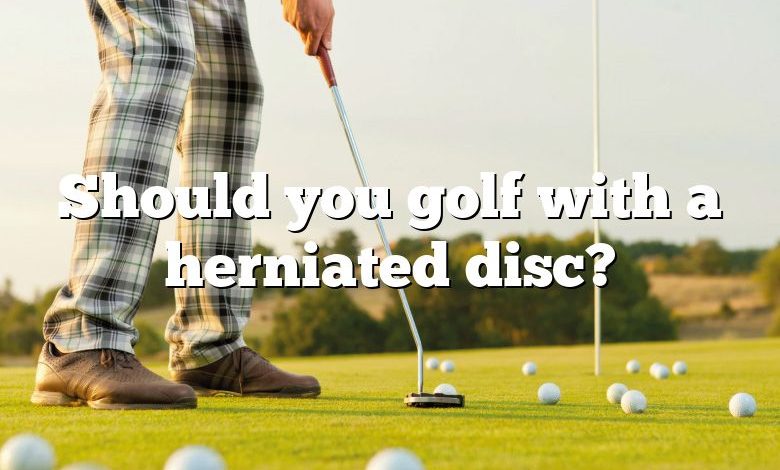 Should you golf with a herniated disc?