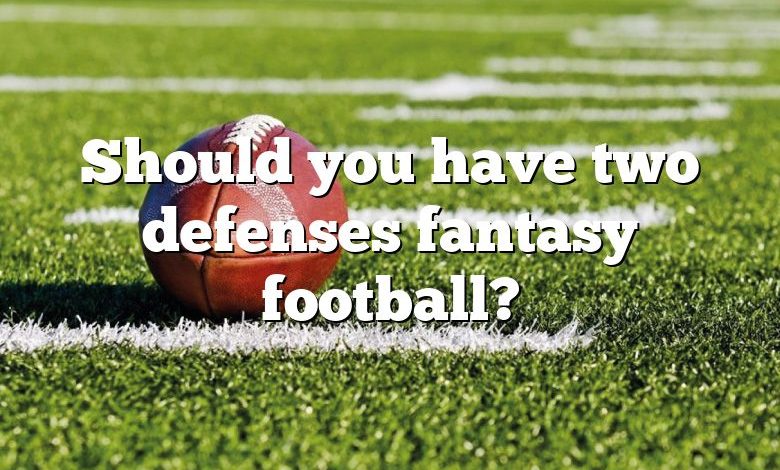 Should you have two defenses fantasy football?