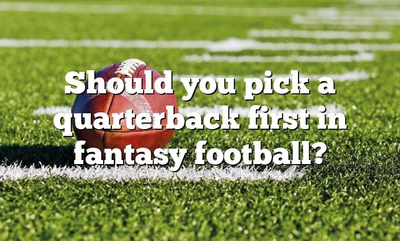 Should you pick a quarterback first in fantasy football?