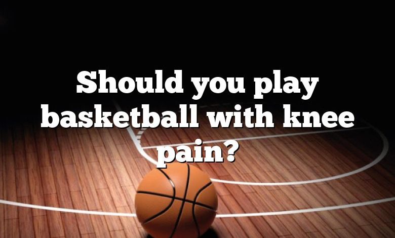 Should you play basketball with knee pain?