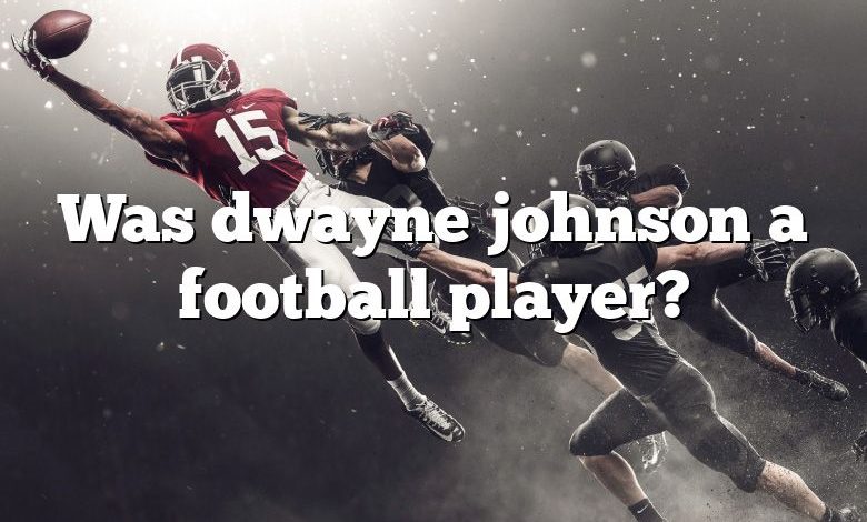 Was dwayne johnson a football player?