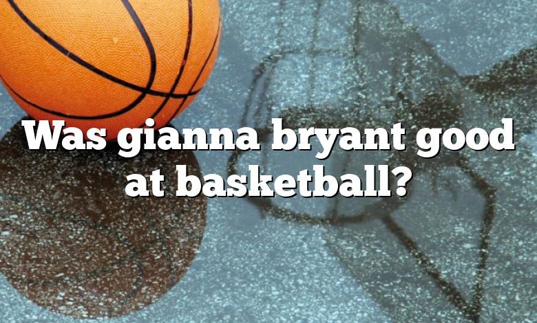 Was gianna bryant good at basketball?