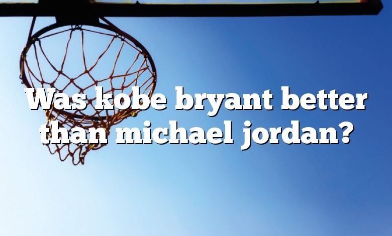 Was kobe bryant better than michael jordan?