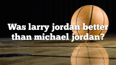 Was larry jordan better than michael jordan?