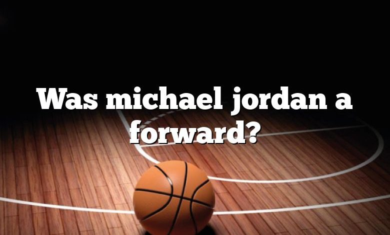 Was michael jordan a forward?