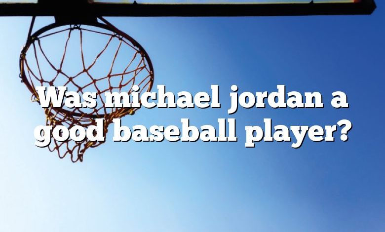 Was michael jordan a good baseball player?