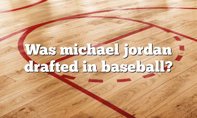 Was michael jordan drafted in baseball?
