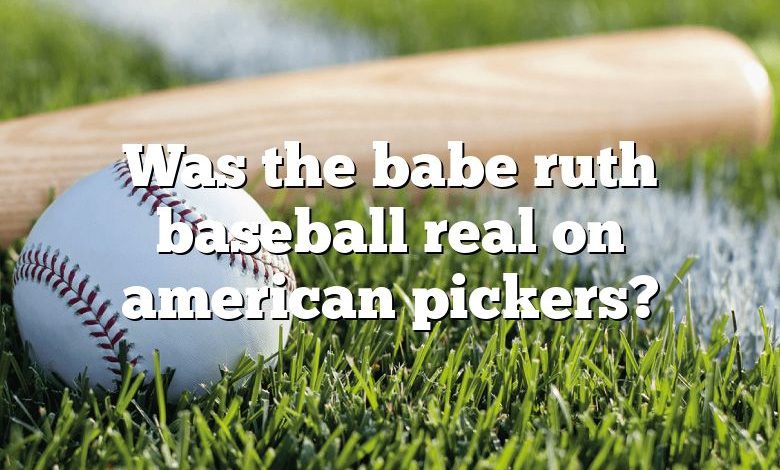 Was the babe ruth baseball real on american pickers?