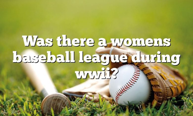 Was there a womens baseball league during wwii?