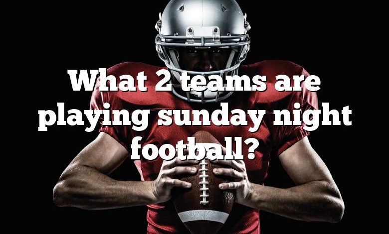 What 2 teams are playing sunday night football?