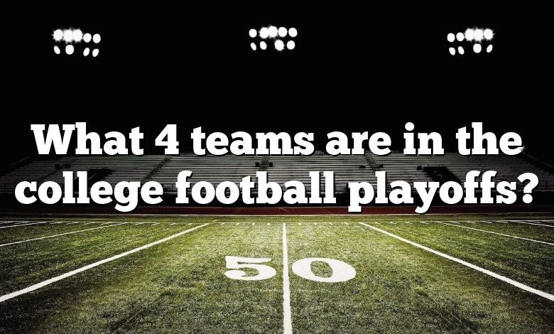 What 4 teams are in the college football playoffs?