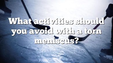 What activities should you avoid with a torn meniscus?