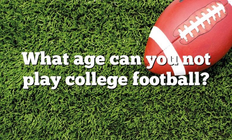 What age can you not play college football?