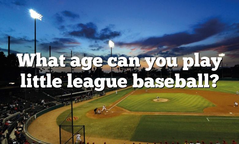 What age can you play little league baseball?