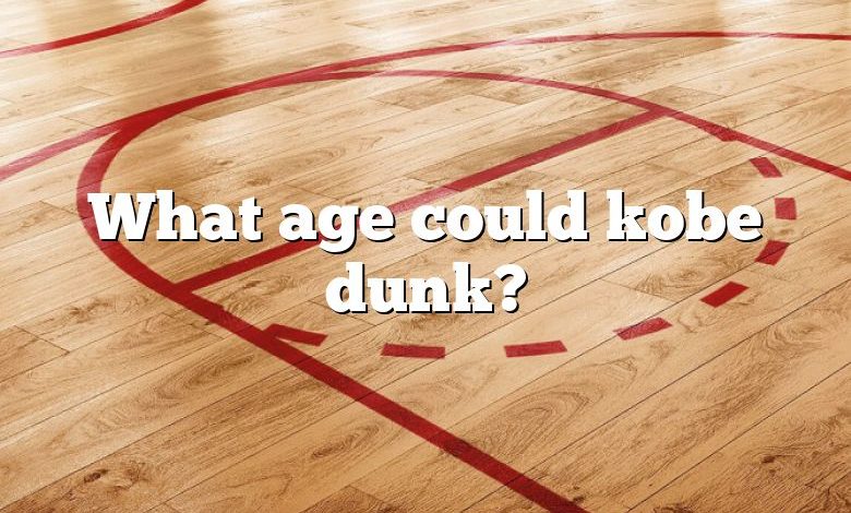 What age could kobe dunk?