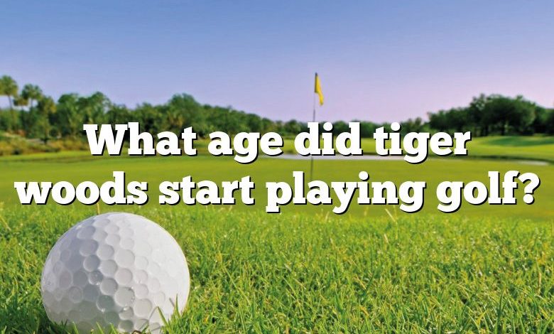 What age did tiger woods start playing golf?