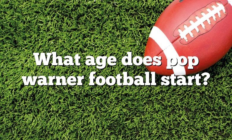 What age does pop warner football start?