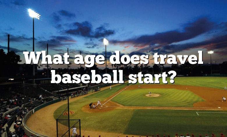 What age does travel baseball start?