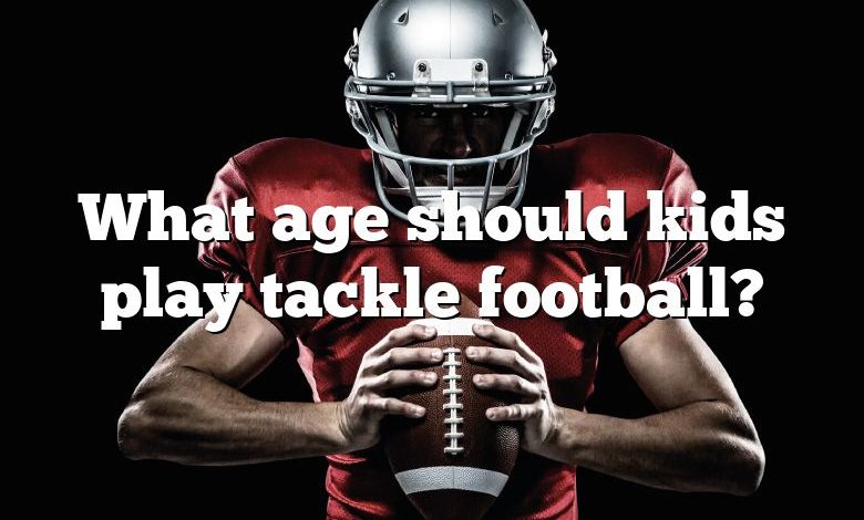 What age should kids play tackle football?