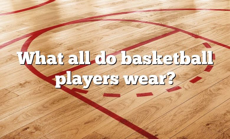 What all do basketball players wear?