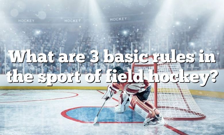 What are 3 basic rules in the sport of field hockey?