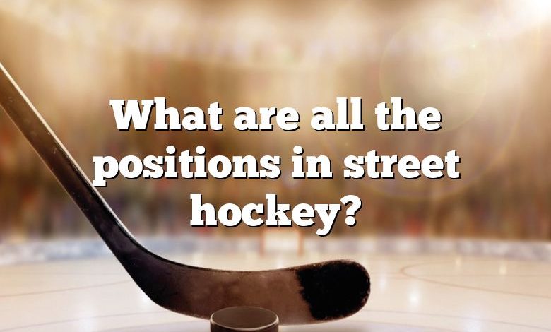 What are all the positions in street hockey?