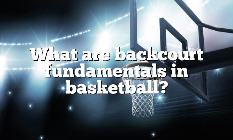 What are backcourt fundamentals in basketball?