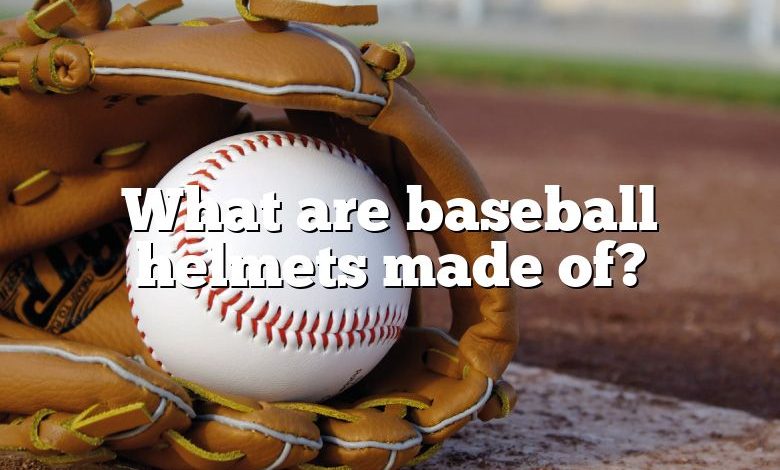 What are baseball helmets made of?