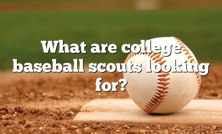 What are college baseball scouts looking for?