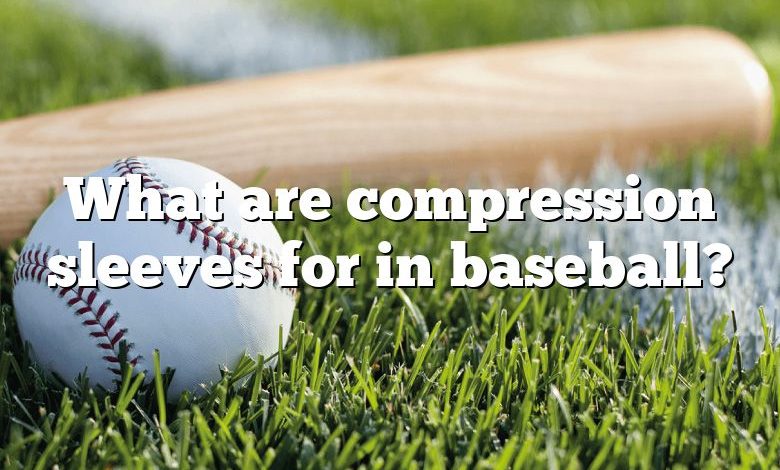 What are compression sleeves for in baseball?