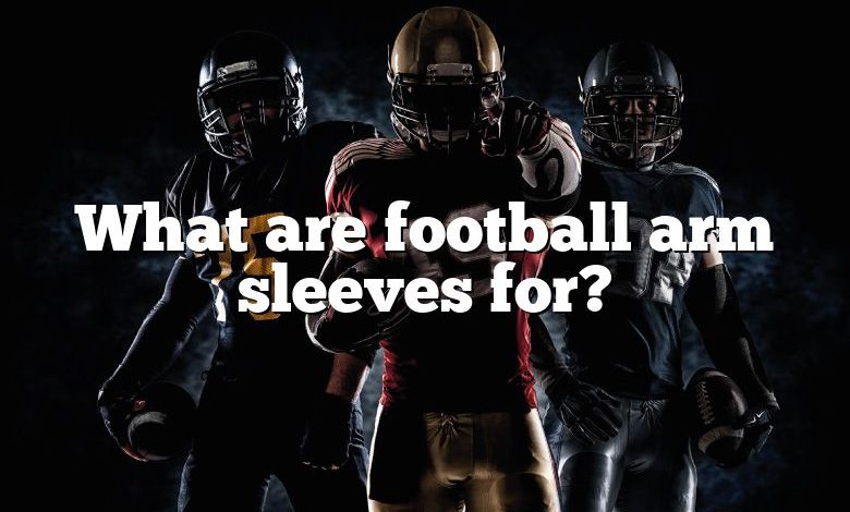 What are football arm sleeves for?