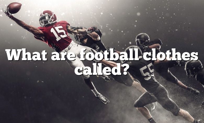 What are football clothes called?