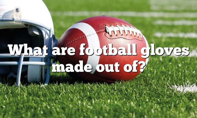 What are football gloves made out of?