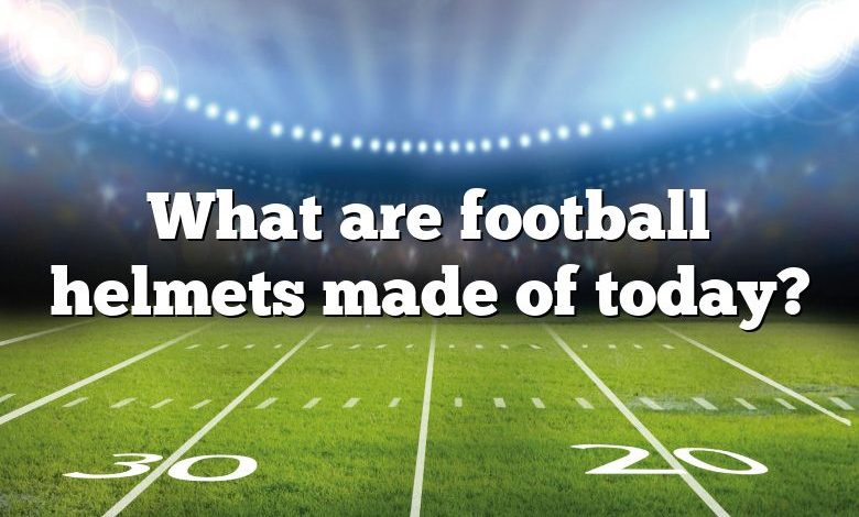 What are football helmets made of today?