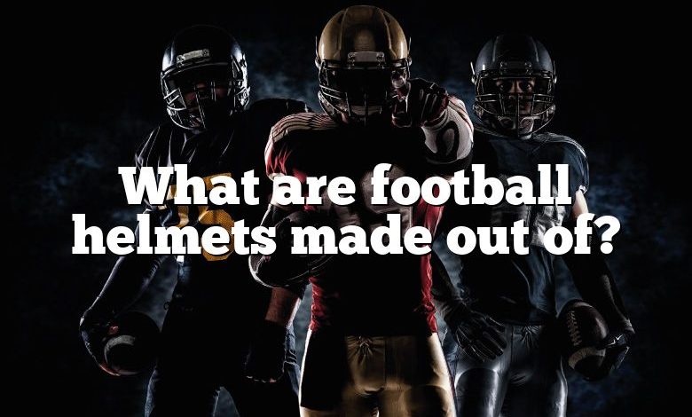 What are football helmets made out of?