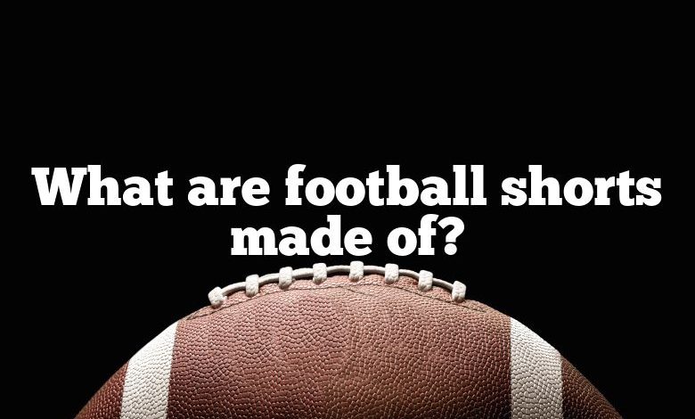 What are football shorts made of?