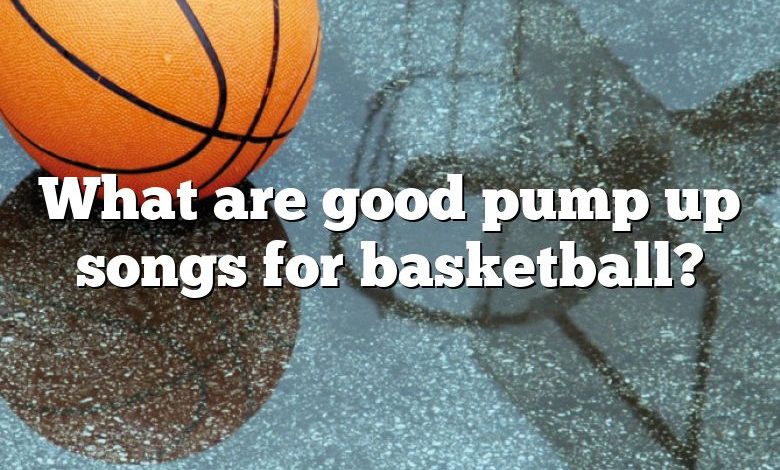 What are good pump up songs for basketball?