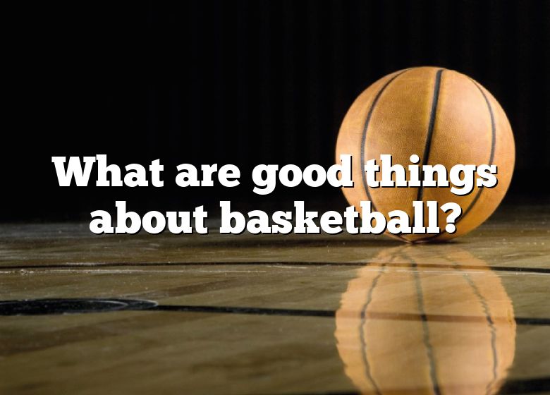 what-are-good-things-about-basketball-dna-of-sports