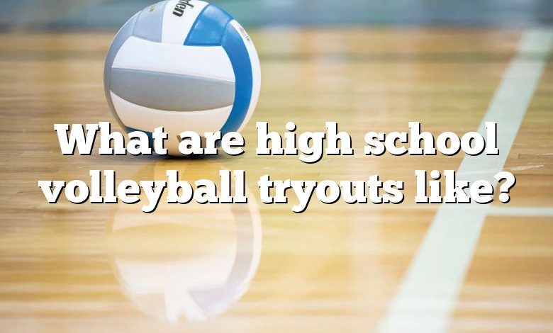 What are high school volleyball tryouts like?