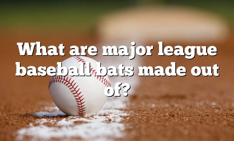 What are major league baseball bats made out of?