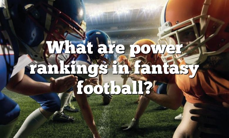 What are power rankings in fantasy football?