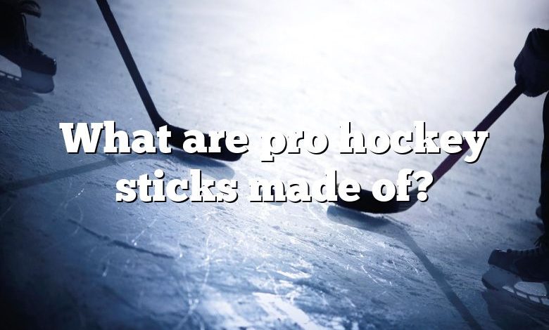 What are pro hockey sticks made of?