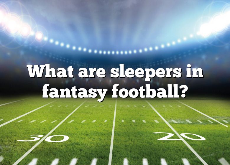 What Are Sleepers In Fantasy Football? DNA Of SPORTS