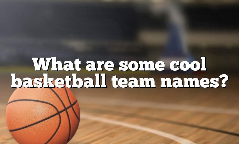 What are some cool basketball team names?